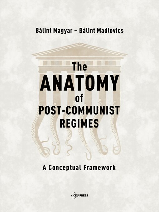 Title details for The Anatomy of Post-Communist Regimes by Bálint Magyar - Available